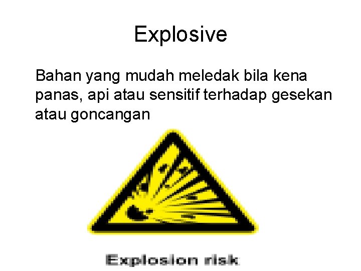 Explosive Bahan yang mudah meledak bila kena panas, api atau sensitif terhadap gesekan atau