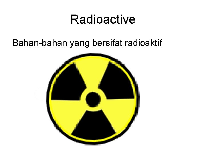 Radioactive Bahan-bahan yang bersifat radioaktif 