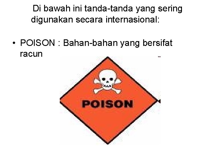 Di bawah ini tanda-tanda yang sering digunakan secara internasional: • POISON : Bahan-bahan yang