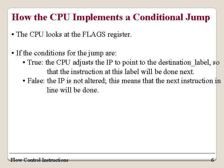 How the CPU Implements a Conditional Jump • The CPU looks at the FLAGS How the CPU Implements a Conditional Jump • The CPU looks at the FLAGS