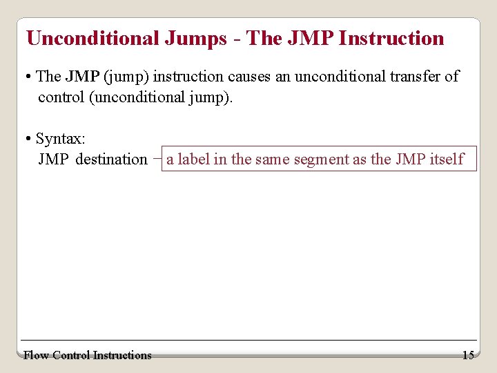 Unconditional Jumps - The JMP Instruction • The JMP (jump) instruction causes an unconditional Unconditional Jumps - The JMP Instruction • The JMP (jump) instruction causes an unconditional