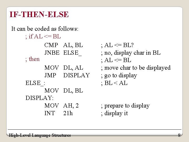IF-THEN-ELSE It can be coded as follows: ; if AL <= BL CMP AL,