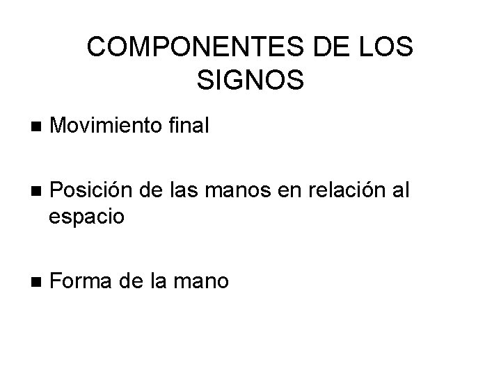 COMPONENTES DE LOS SIGNOS Movimiento final Posición de las manos en relación al espacio