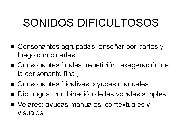 SONIDOS DIFICULTOSOS Consonantes agrupadas: enseñar por partes y luego combinarlas Consonantes finales: repetición, exageración