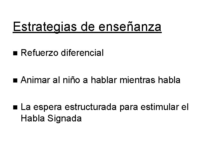 Estrategias de enseñanza Refuerzo diferencial Animar al niño a hablar mientras habla La espera