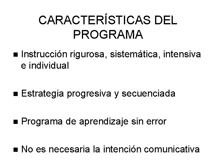 CARACTERÍSTICAS DEL PROGRAMA Instrucción rigurosa, sistemática, intensiva e individual Estrategia progresiva y secuenciada Programa