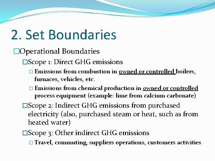 2. Set Boundaries �Operational Boundaries �Scope 1: Direct GHG emissions � Emissions from combustion