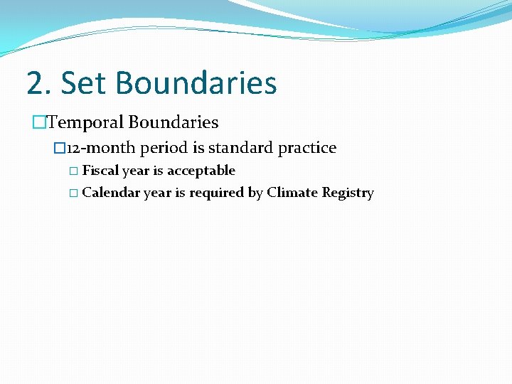 2. Set Boundaries �Temporal Boundaries � 12 -month period is standard practice � Fiscal