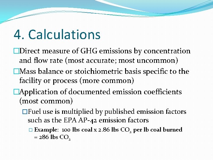 4. Calculations �Direct measure of GHG emissions by concentration and flow rate (most accurate;