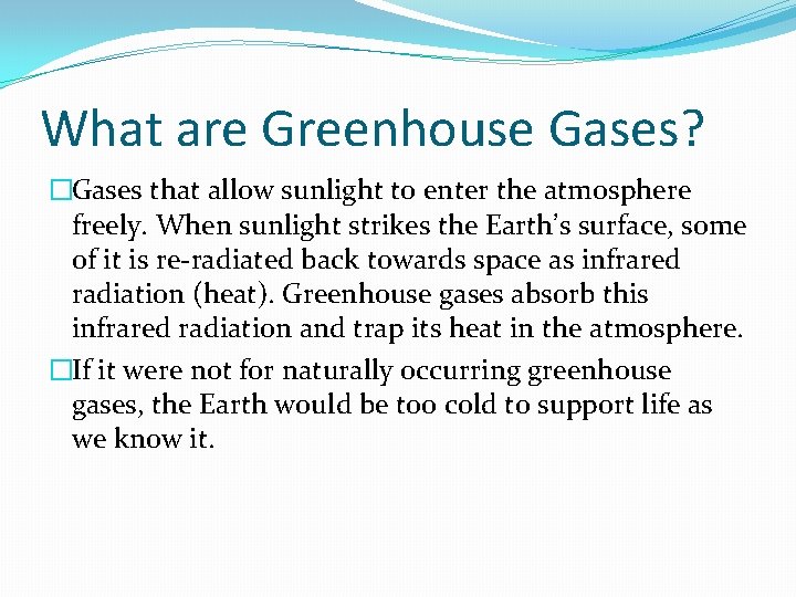 What are Greenhouse Gases? �Gases that allow sunlight to enter the atmosphere freely. When
