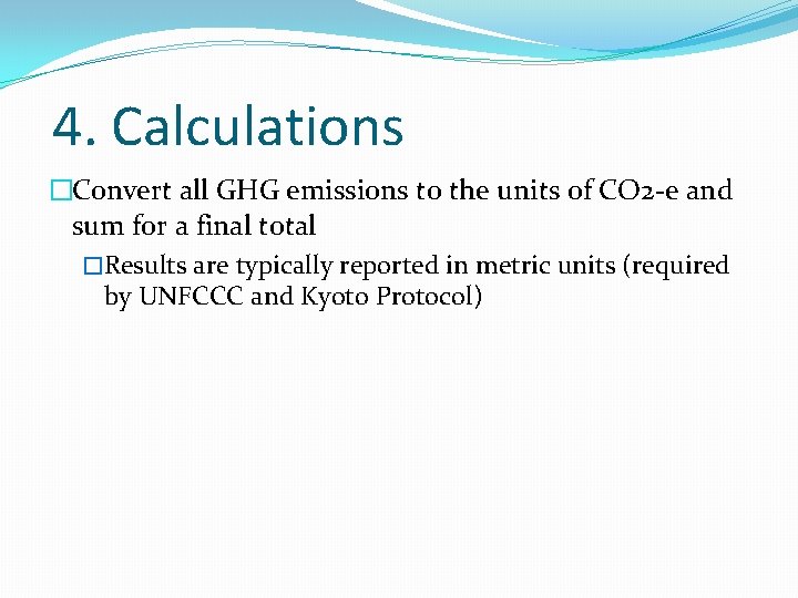 4. Calculations �Convert all GHG emissions to the units of CO 2 -e and