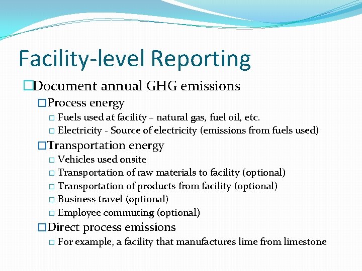 Facility-level Reporting �Document annual GHG emissions �Process energy � Fuels used at facility –