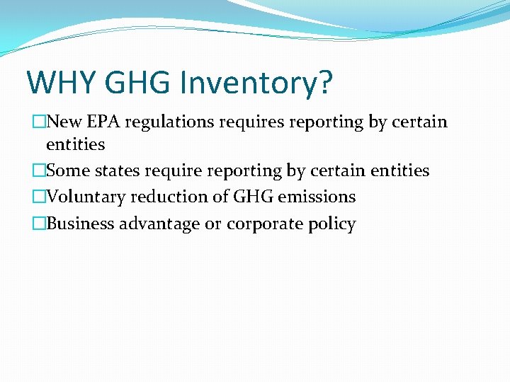 WHY GHG Inventory? �New EPA regulations requires reporting by certain entities �Some states require