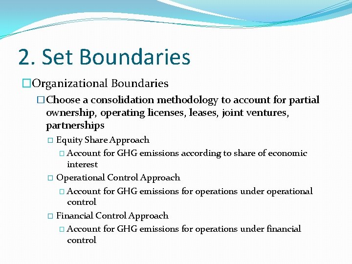 2. Set Boundaries �Organizational Boundaries �Choose a consolidation methodology to account for partial ownership,