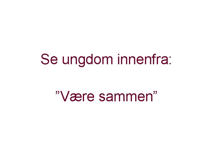 Se ungdom innenfra: ”Være sammen” 