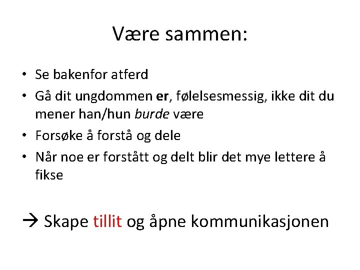 Være sammen: • Se bakenfor atferd • Gå dit ungdommen er, følelsesmessig, ikke dit