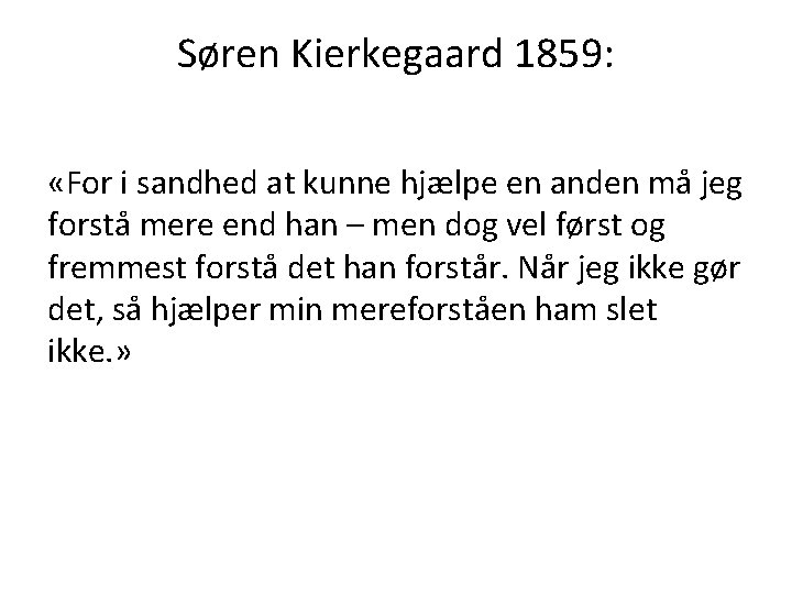 Søren Kierkegaard 1859: «For i sandhed at kunne hjælpe en anden må jeg forstå