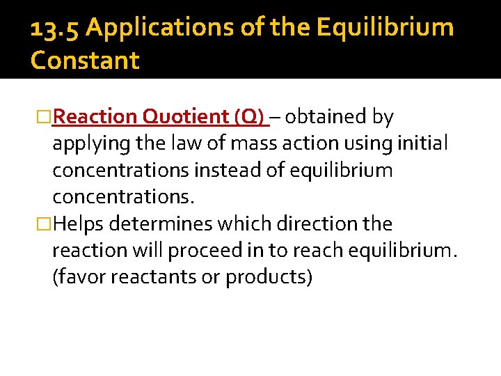 13. 5 Applications of the Equilibrium Constant �Reaction Quotient (Q) – obtained by applying