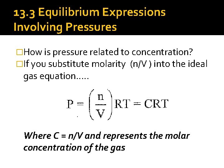 13. 3 Equilibrium Expressions Involving Pressures �How is pressure related to concentration? �If you