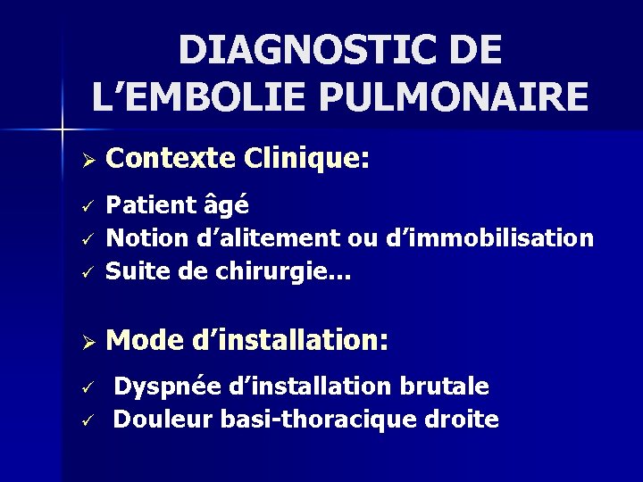 DIAGNOSTIC DE L’EMBOLIE PULMONAIRE Ø Contexte Clinique: ü Patient âgé Notion d’alitement ou d’immobilisation