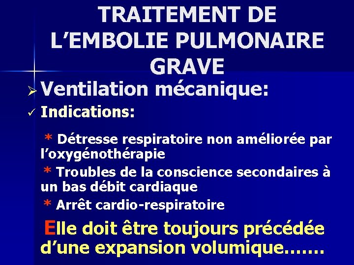 TRAITEMENT DE L’EMBOLIE PULMONAIRE GRAVE Ø Ventilation ü mécanique: Indications: * Détresse respiratoire non