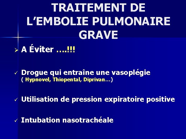 TRAITEMENT DE L’EMBOLIE PULMONAIRE GRAVE Ø A Éviter …. !!! ü Drogue qui entraîne