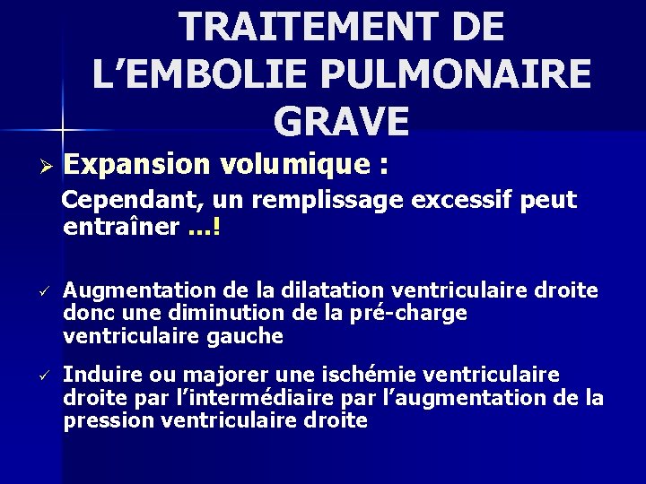 TRAITEMENT DE L’EMBOLIE PULMONAIRE GRAVE Ø Expansion volumique : Cependant, un remplissage excessif peut