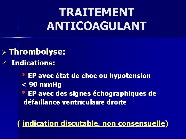 TRAITEMENT ANTICOAGULANT Ø ü Thrombolyse: Indications: * EP avec état de choc ou hypotension