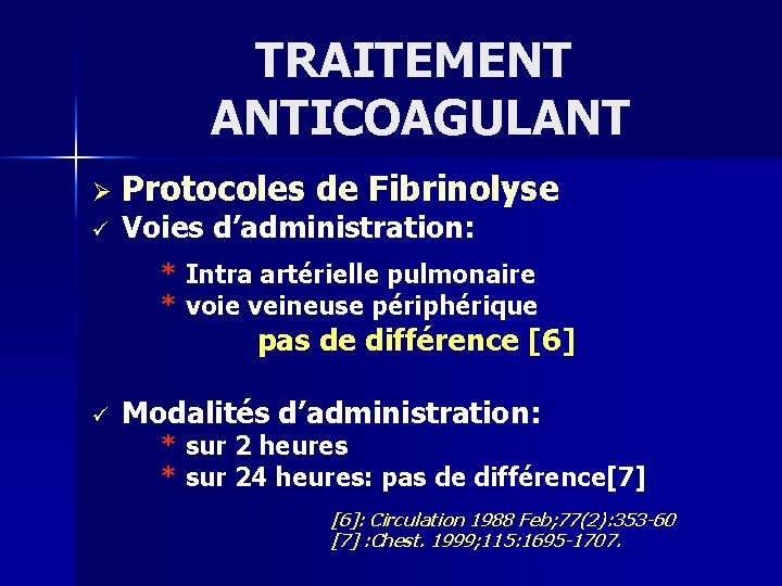 TRAITEMENT ANTICOAGULANT Ø ü Protocoles de Fibrinolyse Voies d’administration: * Intra artérielle pulmonaire *