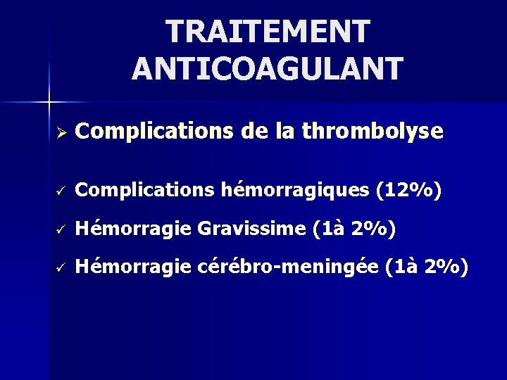 TRAITEMENT ANTICOAGULANT Ø Complications de la thrombolyse ü Complications hémorragiques (12%) ü Hémorragie Gravissime