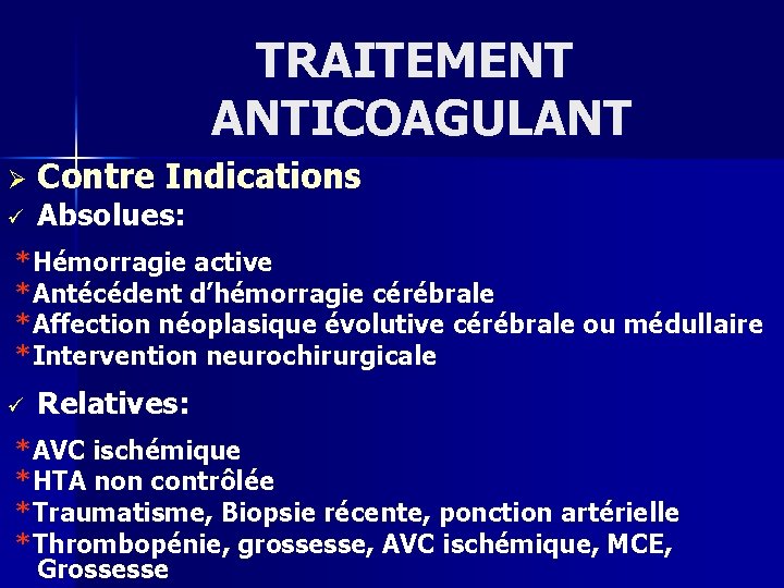 TRAITEMENT ANTICOAGULANT Ø ü Contre Indications Absolues: *Hémorragie active *Antécédent d’hémorragie cérébrale *Affection néoplasique