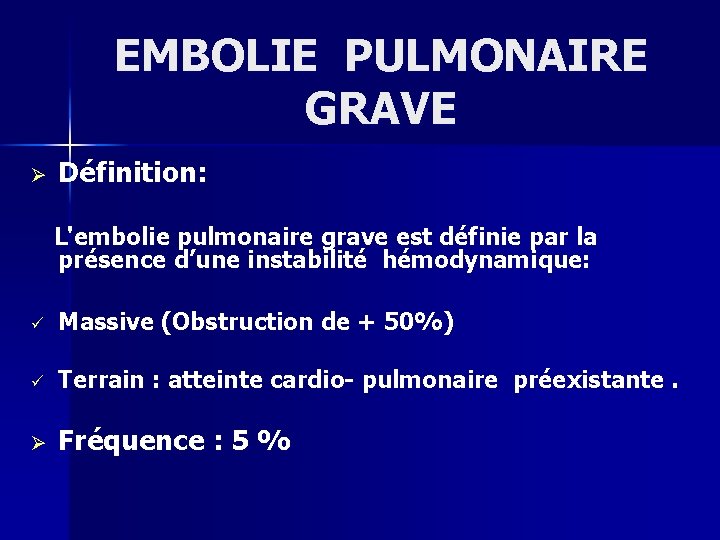EMBOLIE PULMONAIRE GRAVE Ø Définition: L'embolie pulmonaire grave est définie par la présence d’une