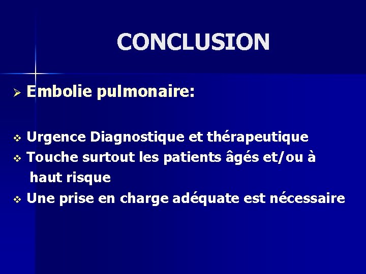 CONCLUSION Ø Embolie pulmonaire: Urgence Diagnostique et thérapeutique v Touche surtout les patients âgés