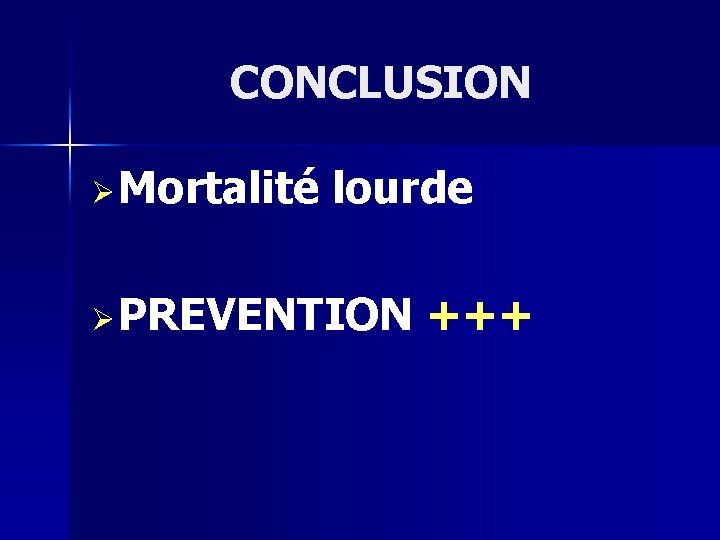 CONCLUSION Ø Mortalité lourde Ø PREVENTION +++ 