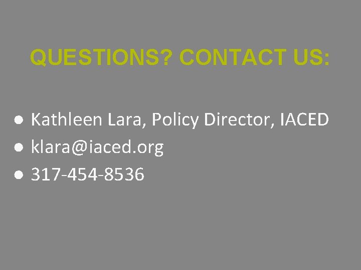 QUESTIONS? CONTACT US: ● Kathleen Lara, Policy Director, IACED ● klara@iaced. org ● 317‐