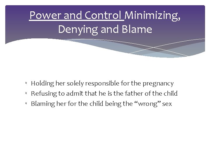 Power and Control Minimizing, Denying and Blame ۰ Holding her solely responsible for the