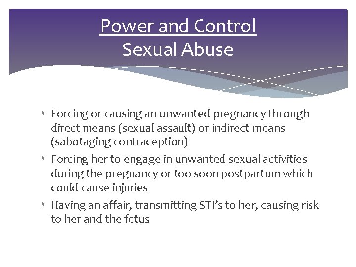 Power and Control Sexual Abuse ۰ Forcing or causing an unwanted pregnancy through direct