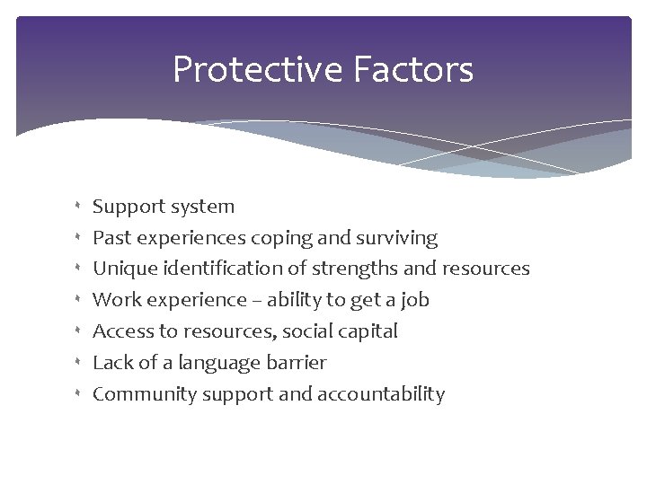 Protective Factors ۰ Support system ۰ Past experiences coping and surviving ۰ Unique identification