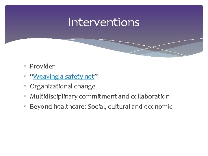 Interventions ۰ Provider ۰ “Weaving a safety net” ۰ Organizational change ۰ Multidisciplinary commitment