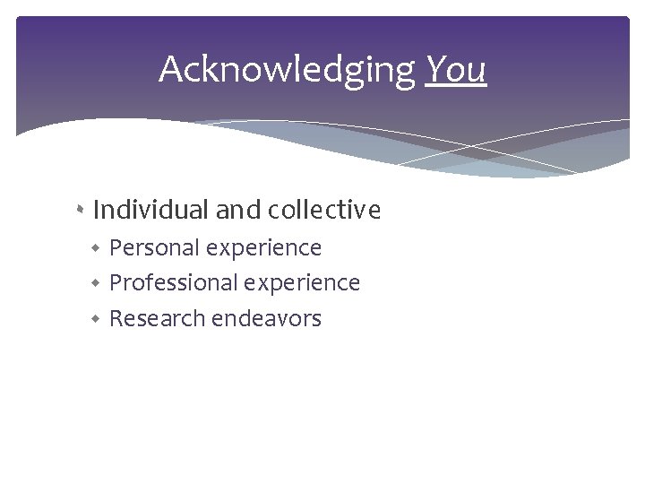 Acknowledging You ۰ Individual and collective Personal experience Professional experience Research endeavors 