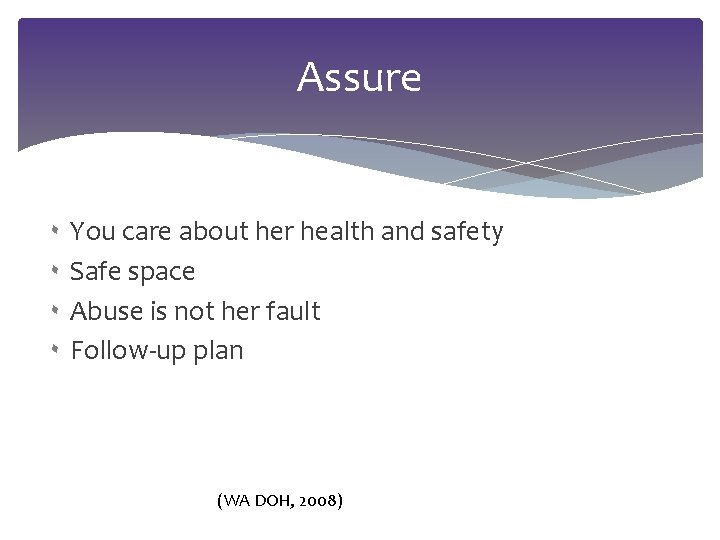 Assure ۰ You care about her health and safety ۰ Safe space ۰ Abuse