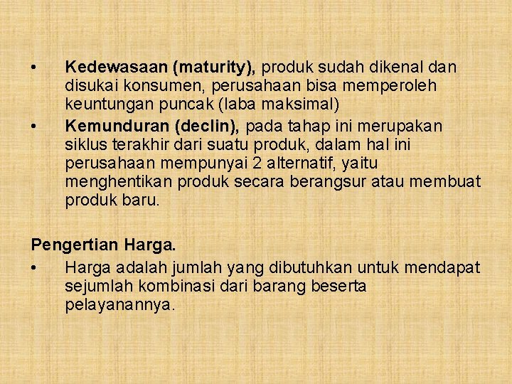  • • Kedewasaan (maturity), produk sudah dikenal dan disukai konsumen, perusahaan bisa memperoleh