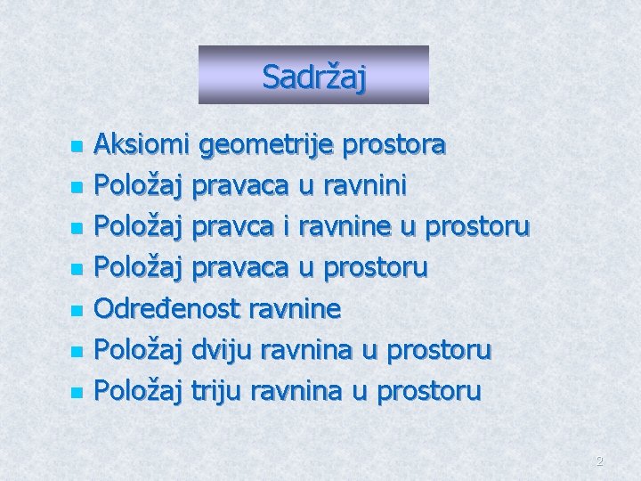 Sadržaj n n n n Aksiomi geometrije prostora Položaj pravaca u ravnini Položaj pravca