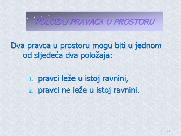 POLOŽAJ PRAVACA U PROSTORU Dva pravca u prostoru mogu biti u jednom od sljedeća