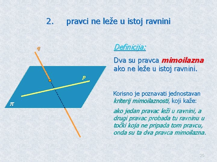 2. pravci ne leže u istoj ravnini Definicija: q Dva su pravca mimoilazna ako