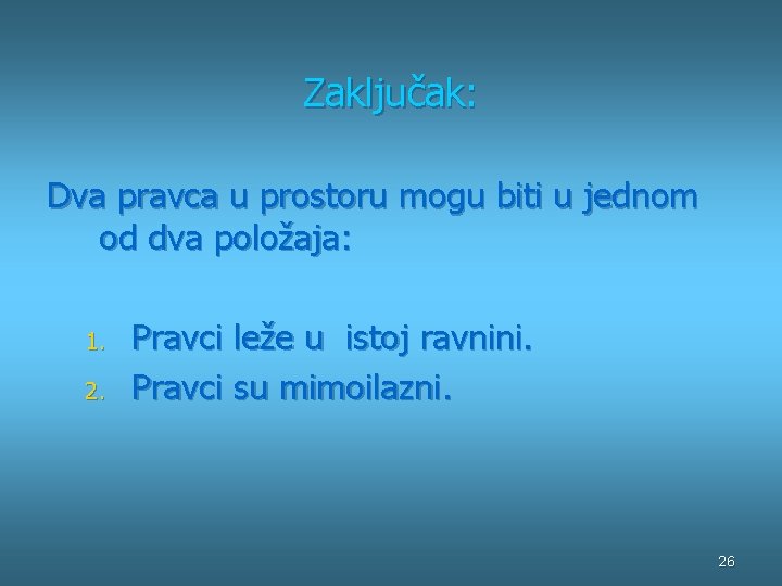 Zaključak: Dva pravca u prostoru mogu biti u jednom od dva položaja: 1. 2.