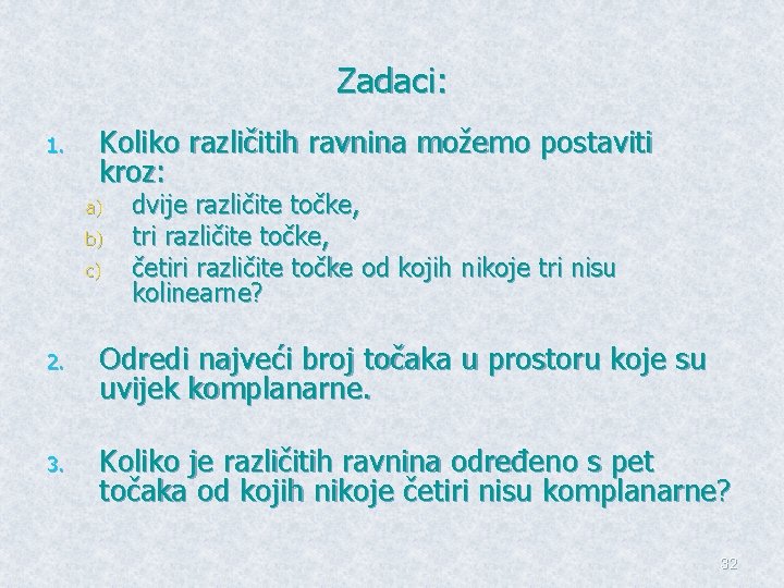 Zadaci: 1. Koliko različitih ravnina možemo postaviti kroz: a) b) c) dvije različite točke,