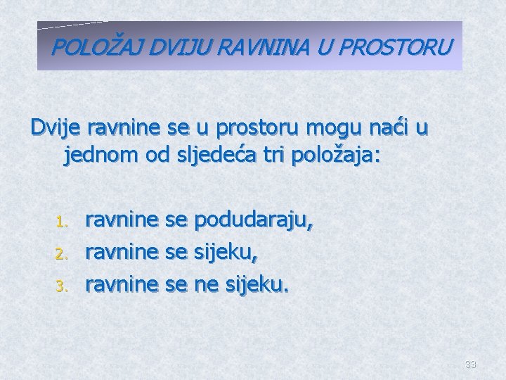 POLOŽAJ DVIJU RAVNINA U PROSTORU Dvije ravnine se u prostoru mogu naći u jednom