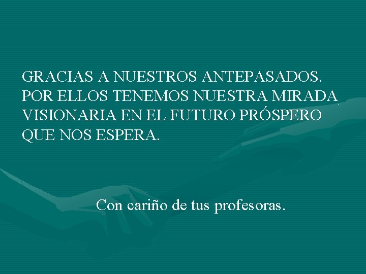 GRACIAS A NUESTROS ANTEPASADOS. POR ELLOS TENEMOS NUESTRA MIRADA VISIONARIA EN EL FUTURO PRÓSPERO