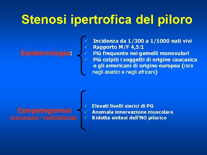 Stenosi ipertrofica del piloro Epidemiologia: Eziopatogenesi: Sconosciuta e multifattoriale ü ü Incidenza da 1/300